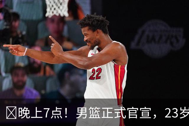 ‍晚上7点！男篮正式官宣，23岁天才锋线离队，恐成下一个丁彦雨航