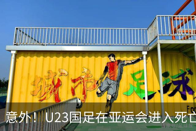 意外！U23国足在亚运会进入死亡之组！主帅为此只提了一个要求