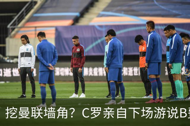 挖曼联墙角？C罗亲自下场游说B费去沙特，3点原因决定交易不可能实现
