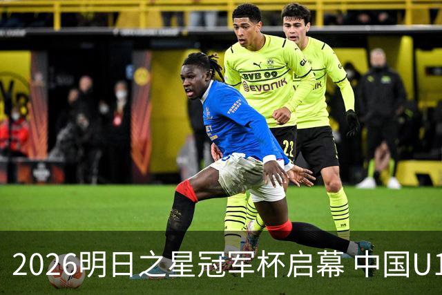2026明日之星冠军杯启幕 中国U17男足战胜英超豪门阿森纳